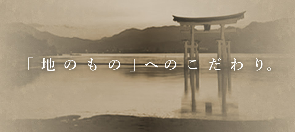 「地のもの」へのこだわり。